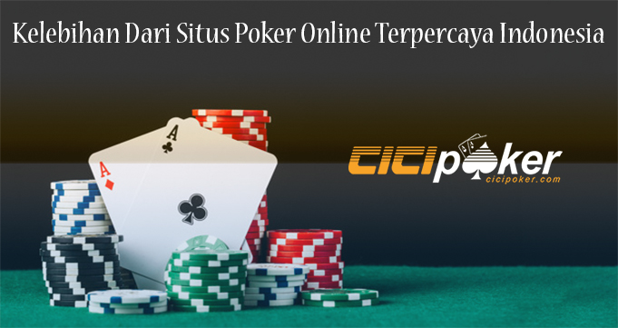 Kelebihan Dari Situs Poker Online Terpercaya Indonesia